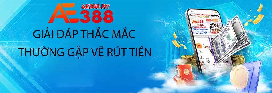Dưới đây là giải đáp thắc mắc thường gặp về rút tiền AE388